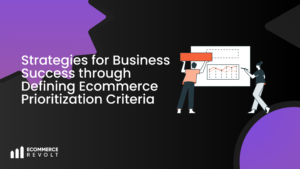 Strategies for Business Success through Defining Ecommerce Prioritization Criteria